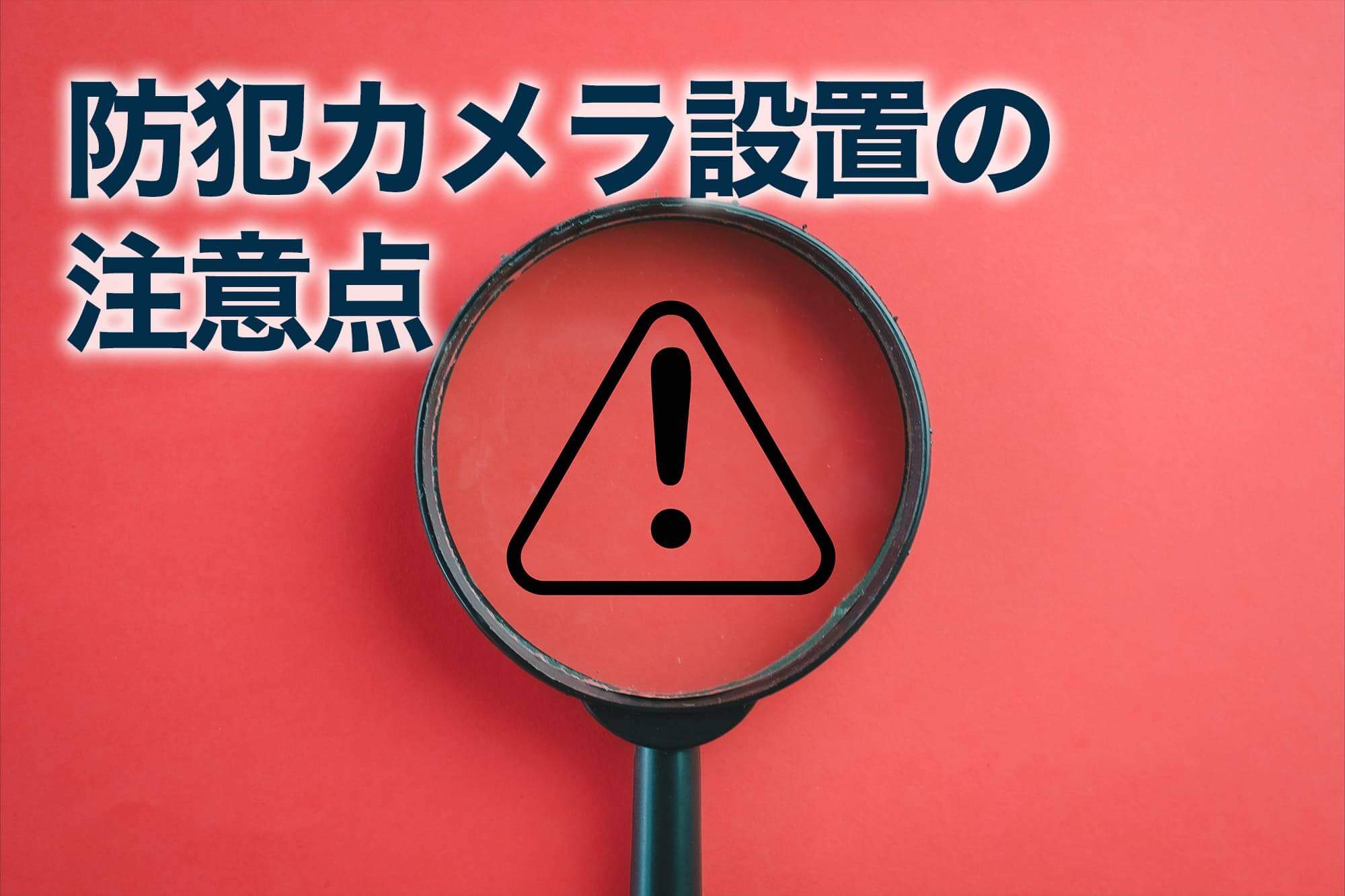 防犯カメラ設置の注意点を示す拡大鏡と注意マーク