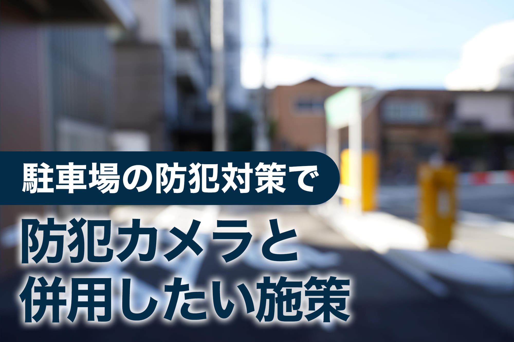 駐車場の防犯対策で防犯カメラと併用したい施策