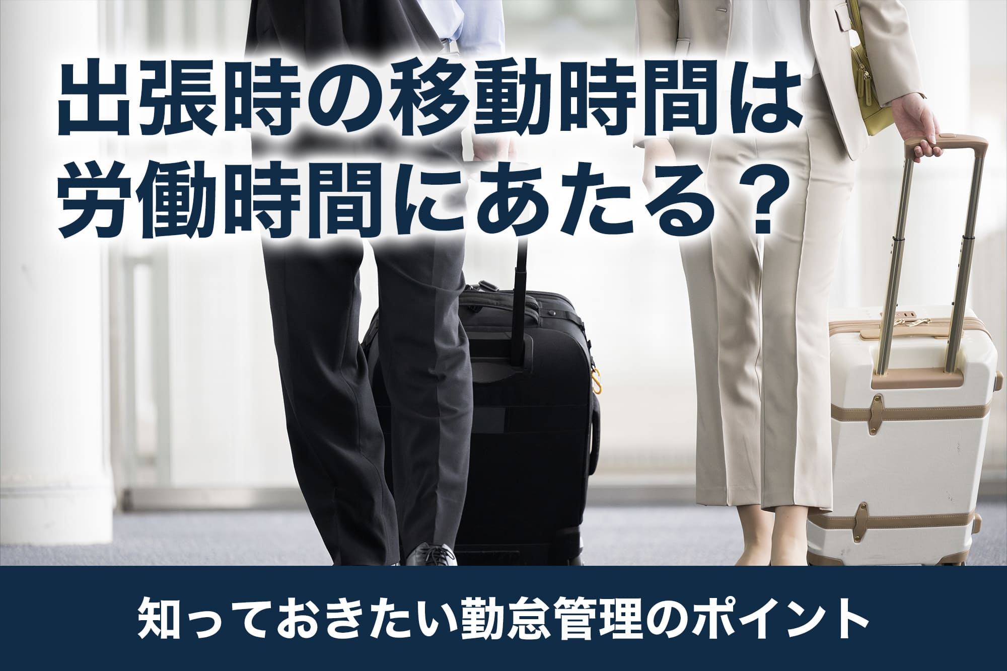 出張時の移動時間は労働時間にあたる？知っておきたい勤怠管理のポイント