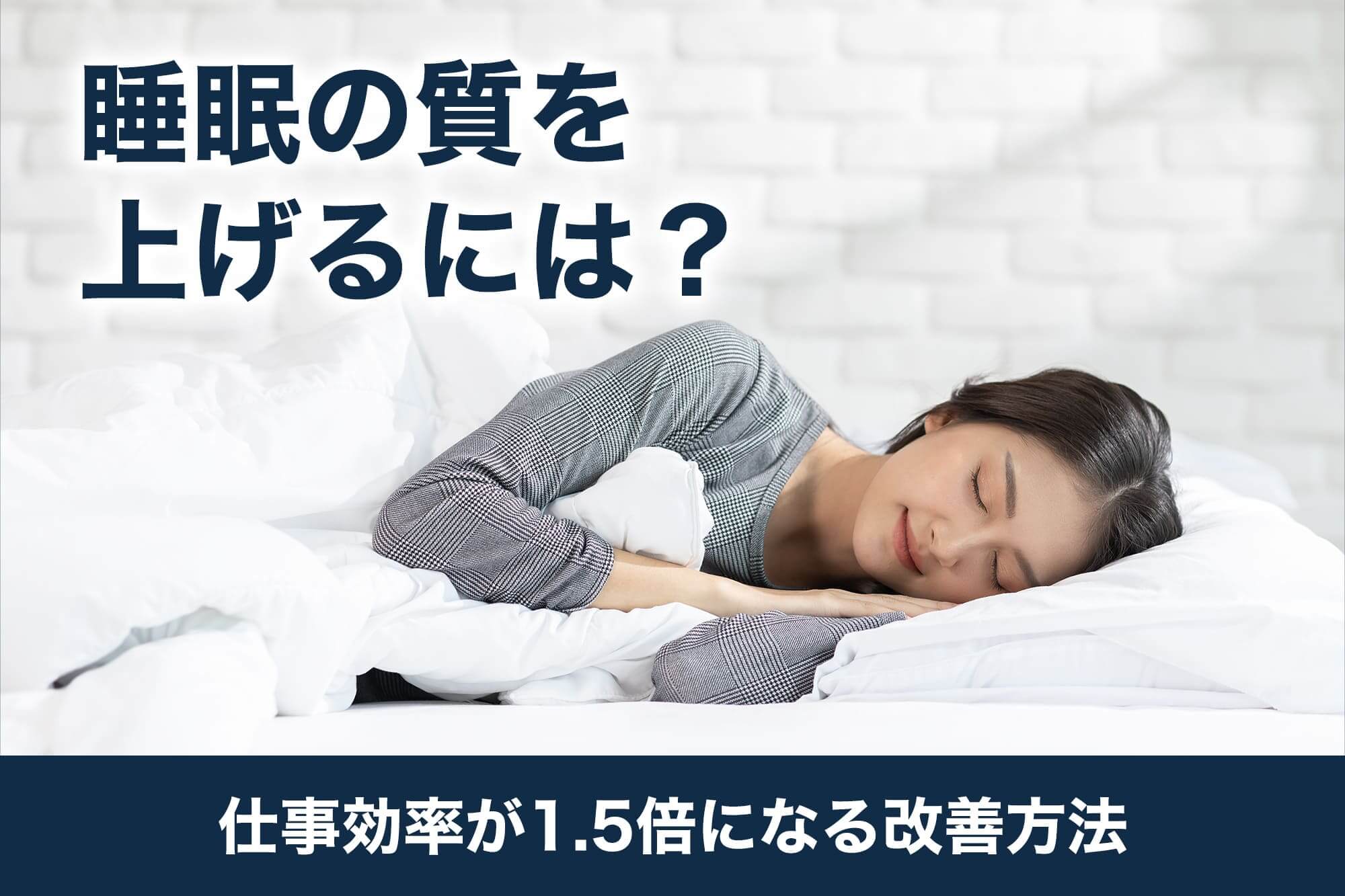 睡眠の質を上げるには？仕事効率が1.5倍になる改善方法