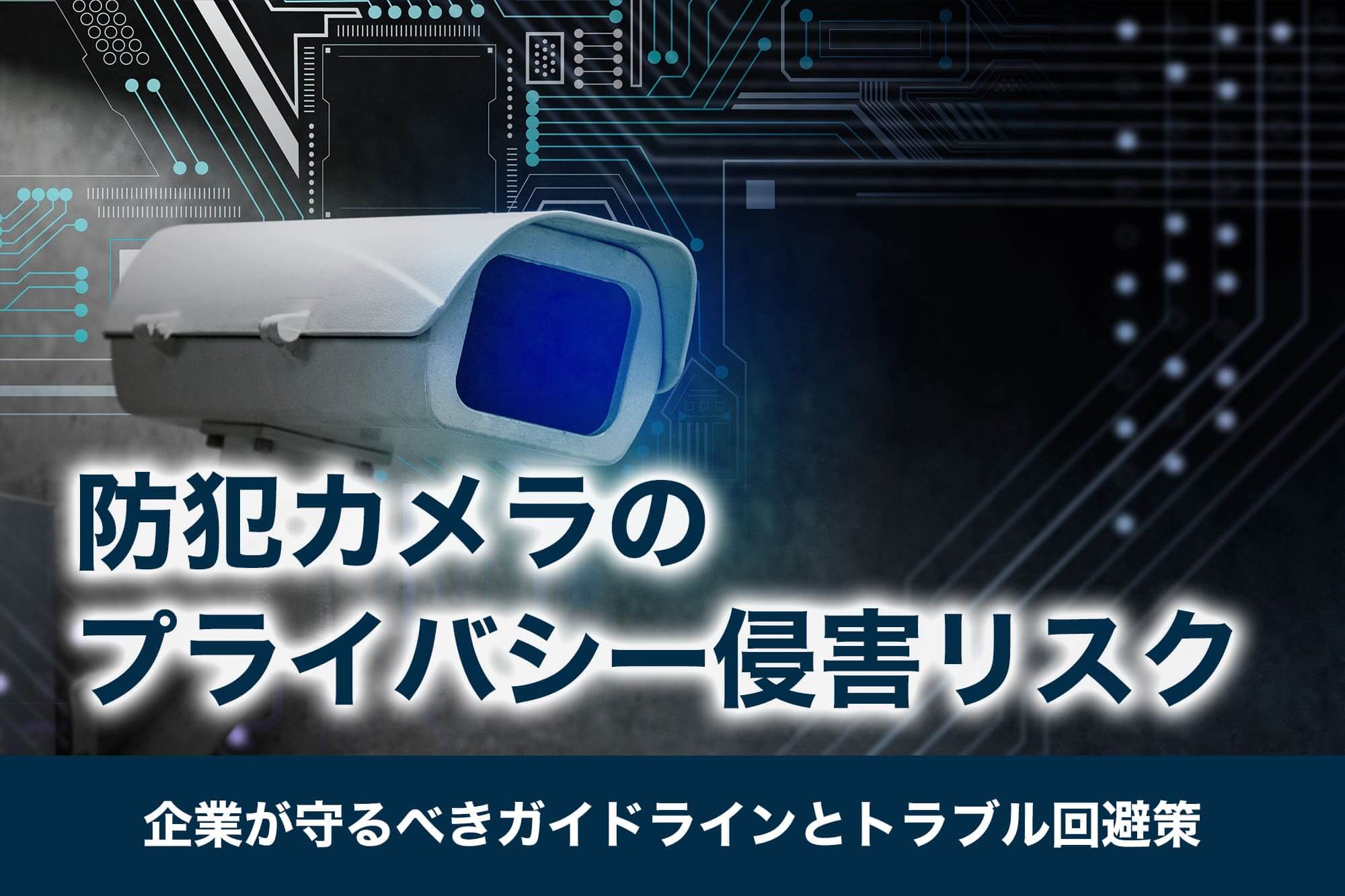 防犯カメラのプライバシー侵害リスク｜企業が守るべきガイドラインとトラブル回避策