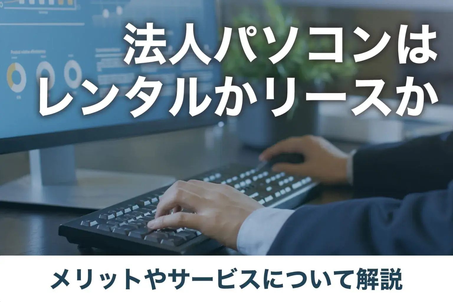 法人パソコン(PC)はレンタルかリースか l メリットやサービスについて解説