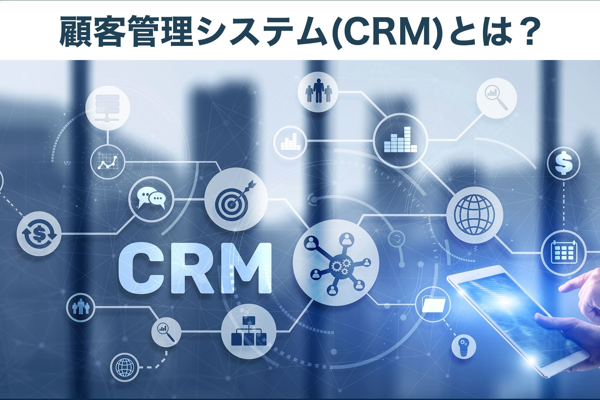 顧客管理システム（CRM）とは？選び方のコツも解説